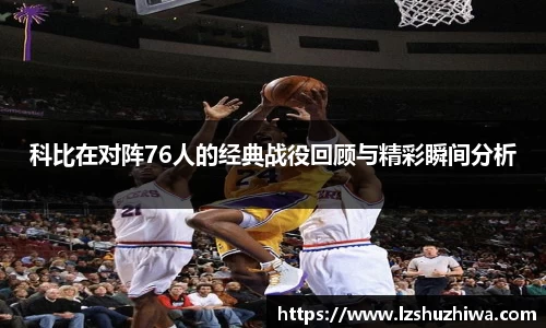 科比在对阵76人的经典战役回顾与精彩瞬间分析